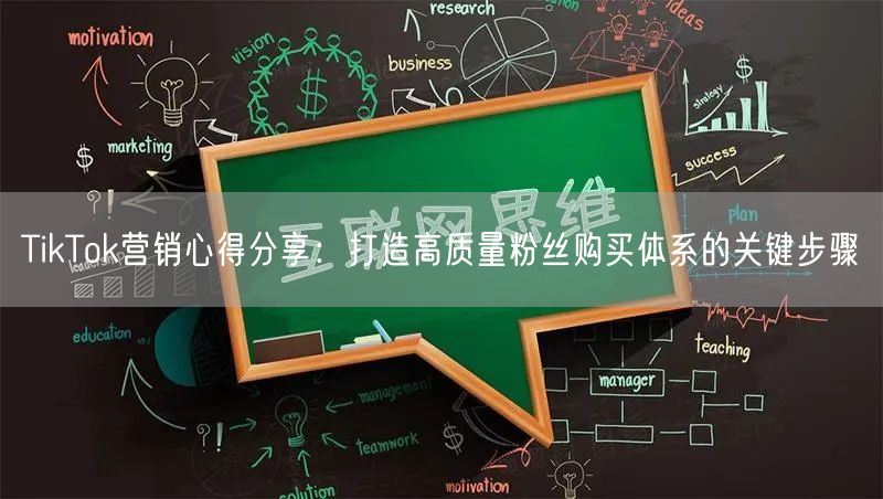 TikTok营销心得分享：打造高质量粉丝购买体系的关键步骤