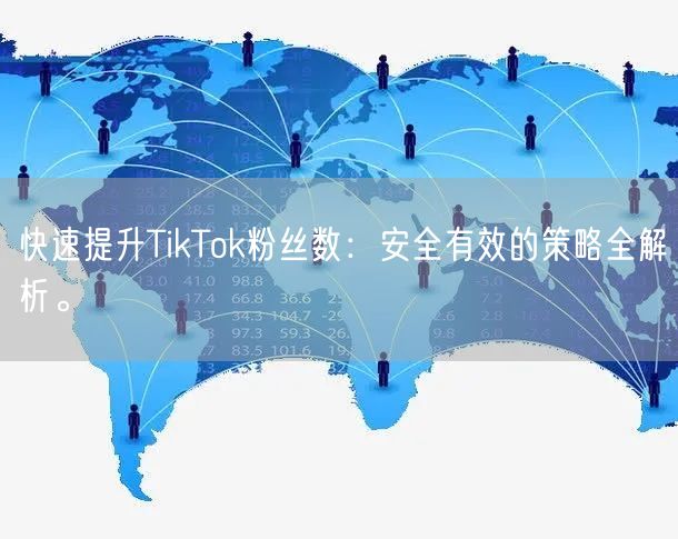 快速提升TikTok粉丝数：安全有效的策略全解析。