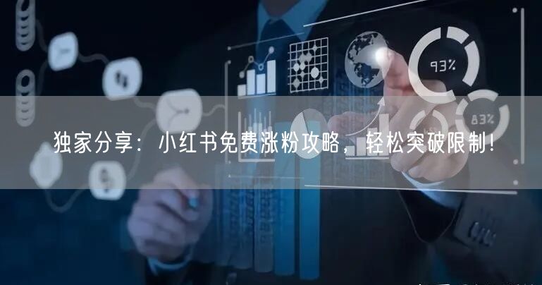 独家分享：小红书免费涨粉攻略，轻松突破限制！