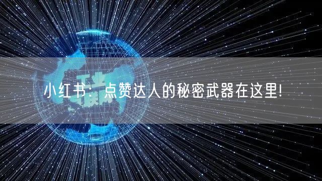 小红书：点赞达人的秘密武器在这里!