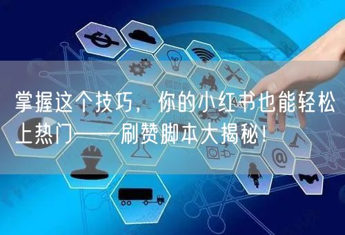 掌握这个技巧，你的小红书也能轻松上热门——刷赞脚本大揭秘！