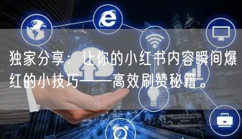 独家分享：让你的小红书内容瞬间爆红的小技巧——高效刷赞秘籍。