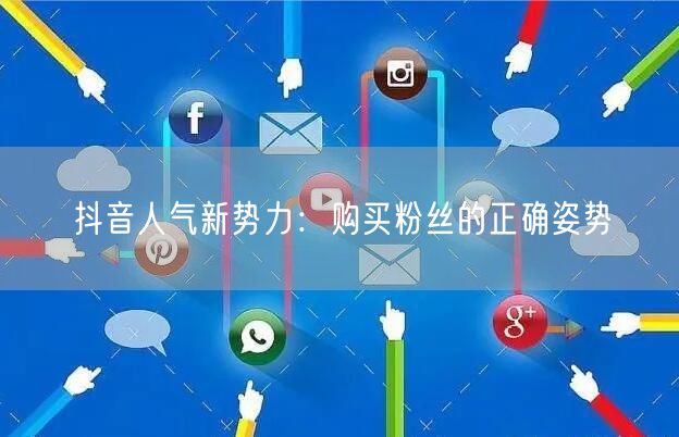 抖音人气新势力：购买粉丝的正确姿势