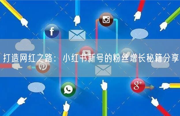 打造网红之路：小红书新号的粉丝增长秘籍分享