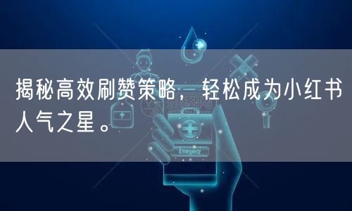 揭秘高效刷赞策略，轻松成为小红书人气之星。